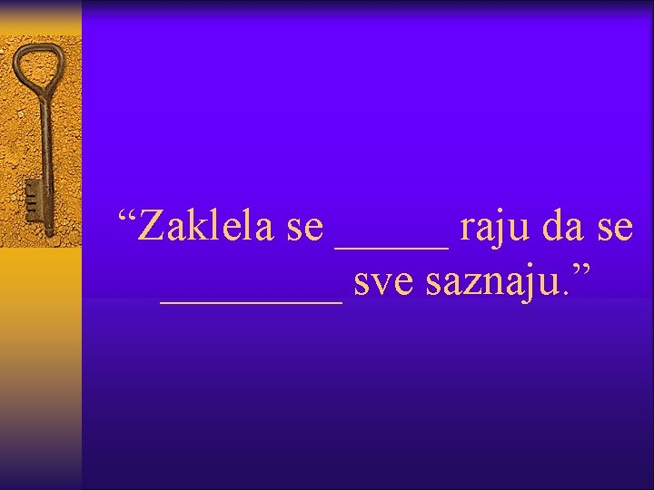 “Zaklela se _____ raju da se ____ sve saznaju. ” 