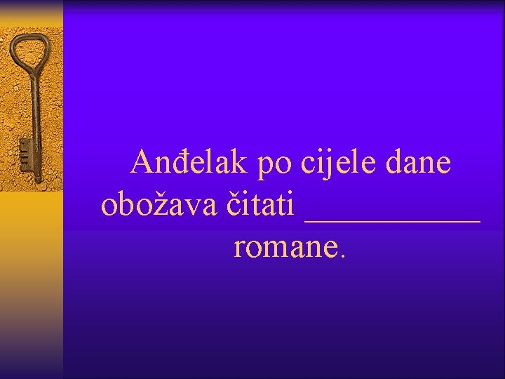 Anđelak po cijele dane obožava čitati _____ romane. 