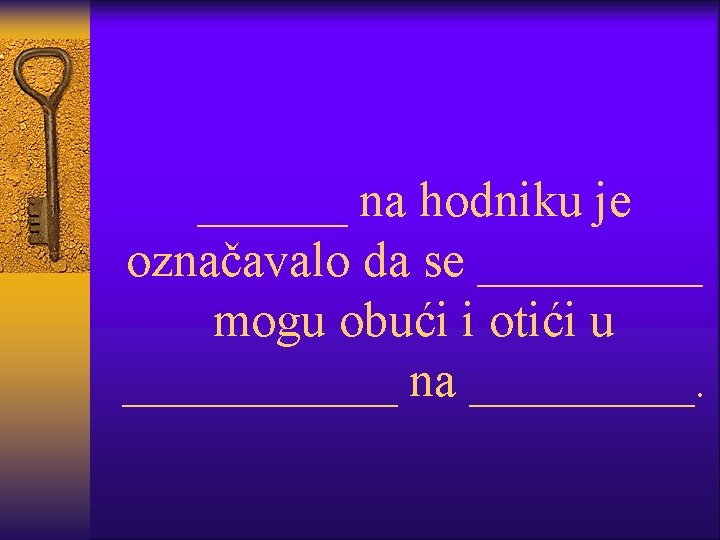 ______ na hodniku je označavalo da se _____ mogu obući i otići u ______