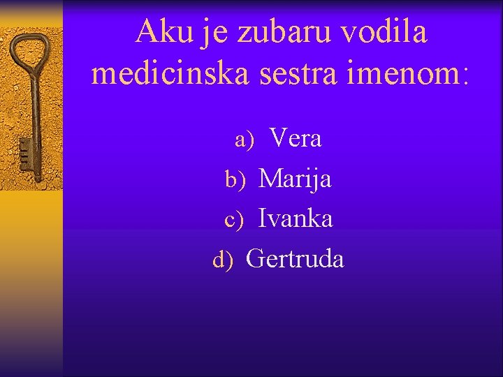 Aku je zubaru vodila medicinska sestra imenom: a) Vera b) Marija c) Ivanka d)