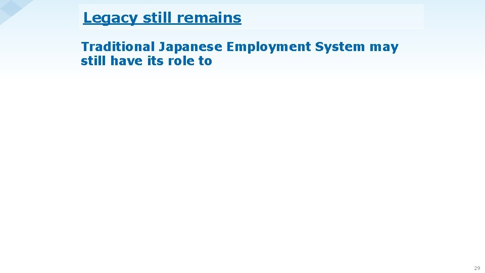 Legacy still remains Traditional Japanese Employment System may still have its role to 29