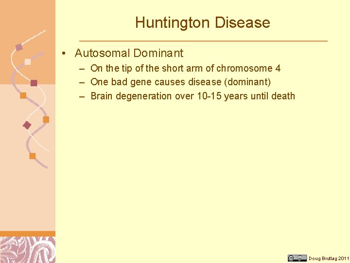 Huntington Disease • Autosomal Dominant – On the tip of the short arm of