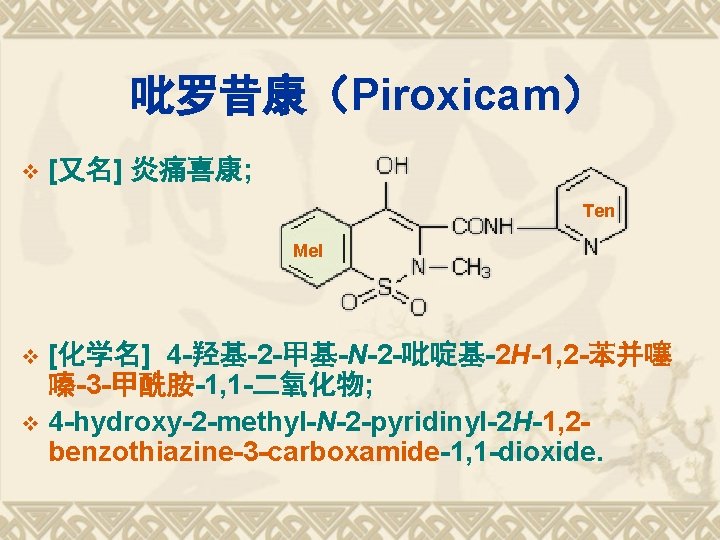  吡罗昔康（Piroxicam） v [又名] 炎痛喜康; Ten Mel [化学名] 4 -羟基-2 -甲基-N-2 -吡啶基-2 H-1, 2