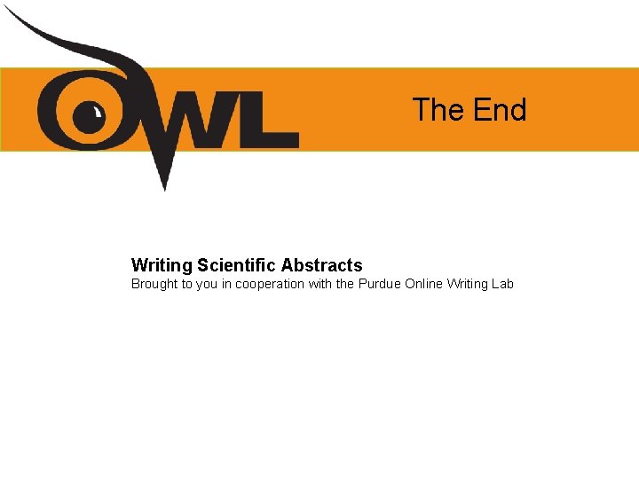 The End Writing Scientific Abstracts Brought to you in cooperation with the Purdue Online The End Writing Scientific Abstracts Brought to you in cooperation with the Purdue Online