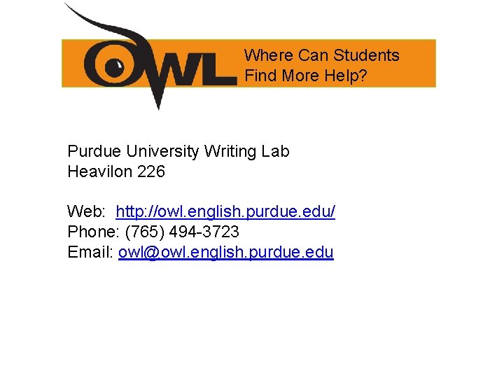 Where Can Students Find More Help? Purdue University Writing Lab Heavilon 226 Web: http: