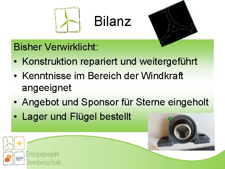 Bilanz Bisher Verwirklicht: • Konstruktion repariert und weitergeführt • Kenntnisse im Bereich der Windkraft