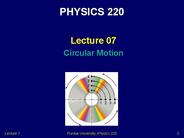 PHYSICS 220 Lecture 07 Circular Motion Lecture 7 Purdue University, Physics 220 2 