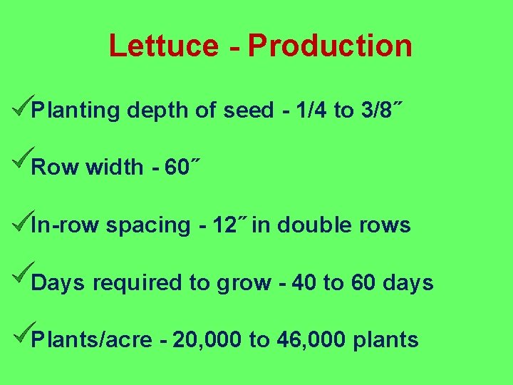 Lettuce - Production Planting depth of seed - 1/4 to 3/8˝ Row width -