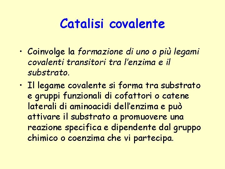 Catalisi covalente • Coinvolge la formazione di uno o più legami covalenti transitori tra