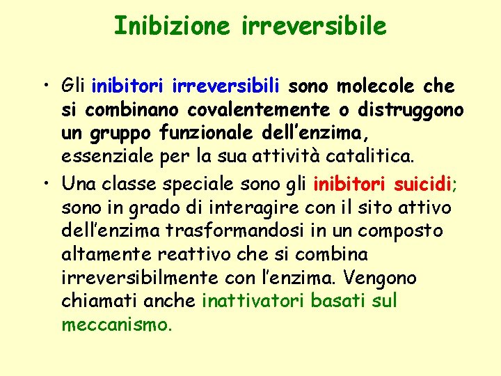 Inibizione irreversibile • Gli inibitori irreversibili sono molecole che si combinano covalentemente o distruggono