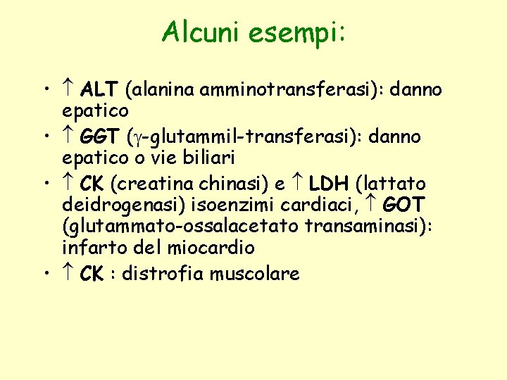 Alcuni esempi: • ALT (alanina amminotransferasi): danno epatico • GGT (g-glutammil-transferasi): danno epatico o