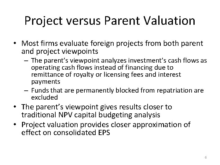 Project versus Parent Valuation • Most firms evaluate foreign projects from both parent and