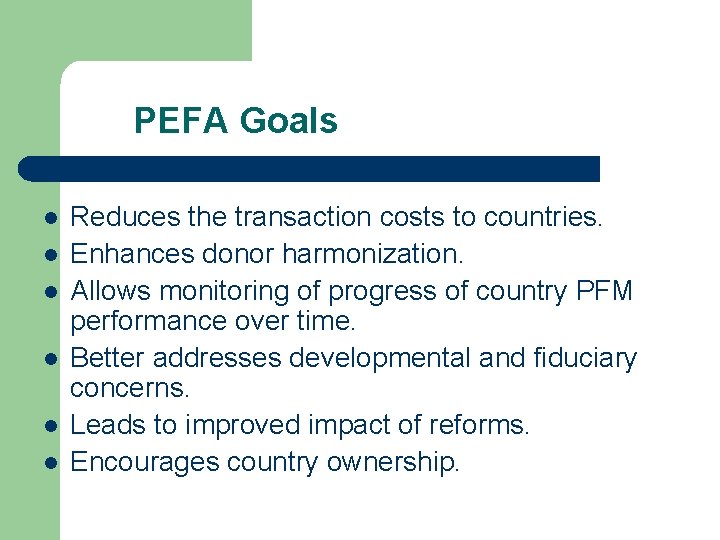 PEFA Goals l l l Reduces the transaction costs to countries. Enhances donor harmonization.
