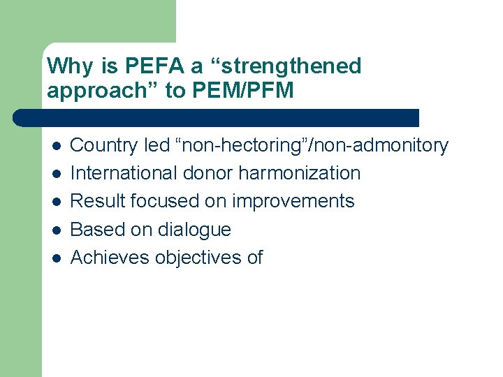 Why is PEFA a “strengthened approach” to PEM/PFM l l l Country led “non-hectoring”/non-admonitory