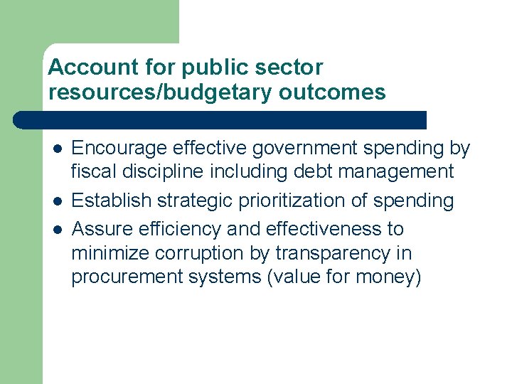 Account for public sector resources/budgetary outcomes l l l Encourage effective government spending by