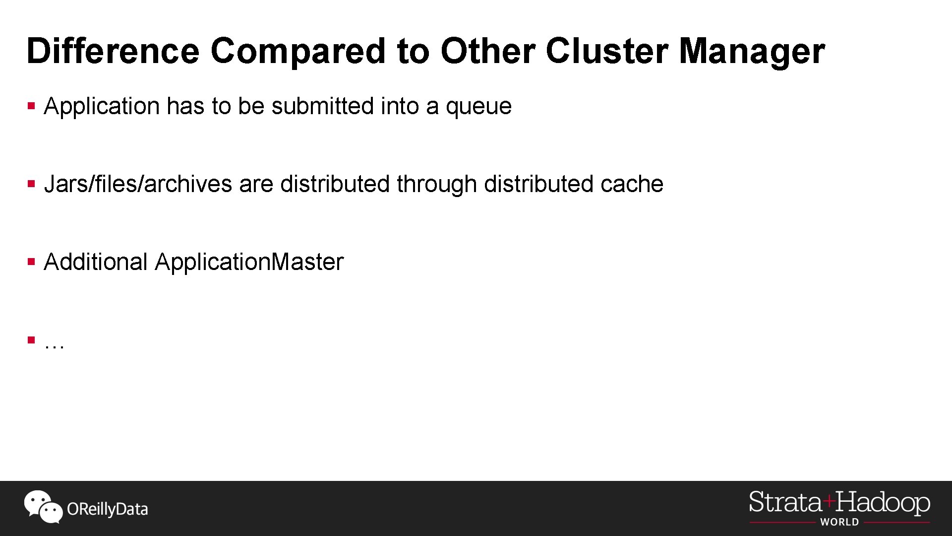 Difference Compared to Other Cluster Manager § Application has to be submitted into a