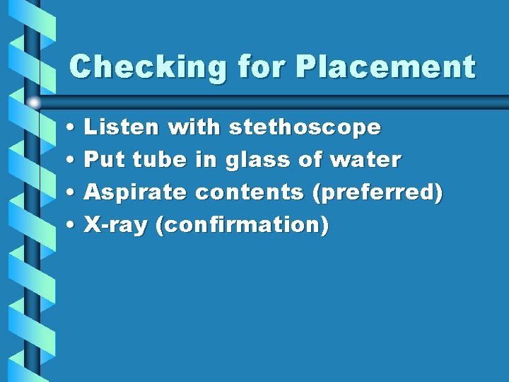 Checking for Placement • Listen with stethoscope • Put tube in glass of water