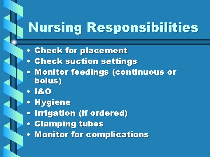Nursing Responsibilities • • Check for placement Check suction settings Monitor feedings (continuous or