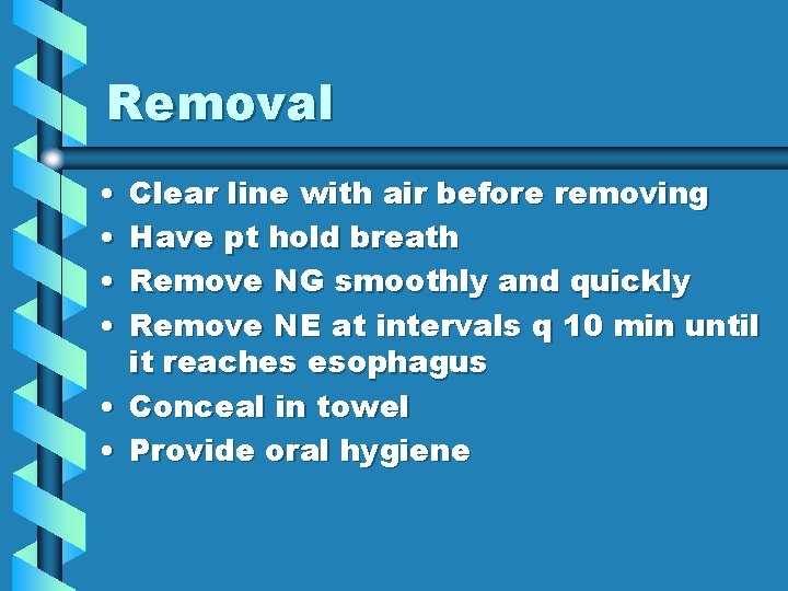 Removal • • Clear line with air before removing Have pt hold breath Remove