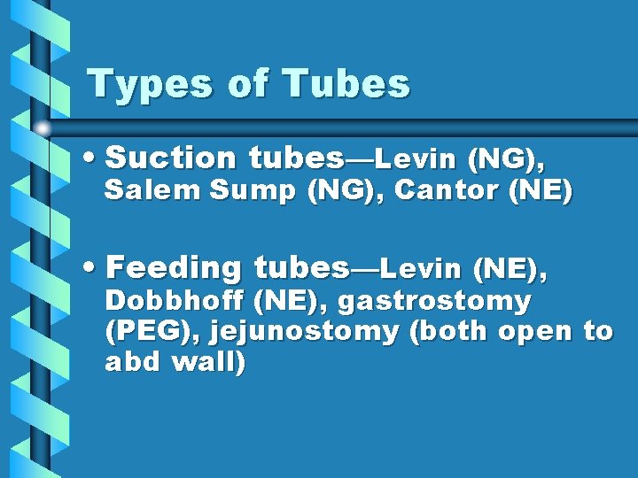 Types of Tubes • Suction tubes—Levin (NG), Salem Sump (NG), Cantor (NE) • Feeding
