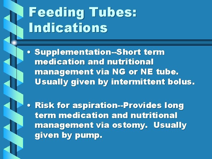 Feeding Tubes: Indications • Supplementation--Short term medication and nutritional management via NG or NE