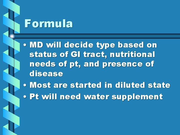 Formula • MD will decide type based on status of GI tract, nutritional needs