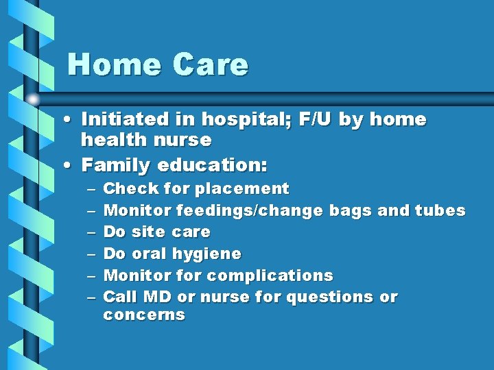 Home Care • Initiated in hospital; F/U by home health nurse • Family education:
