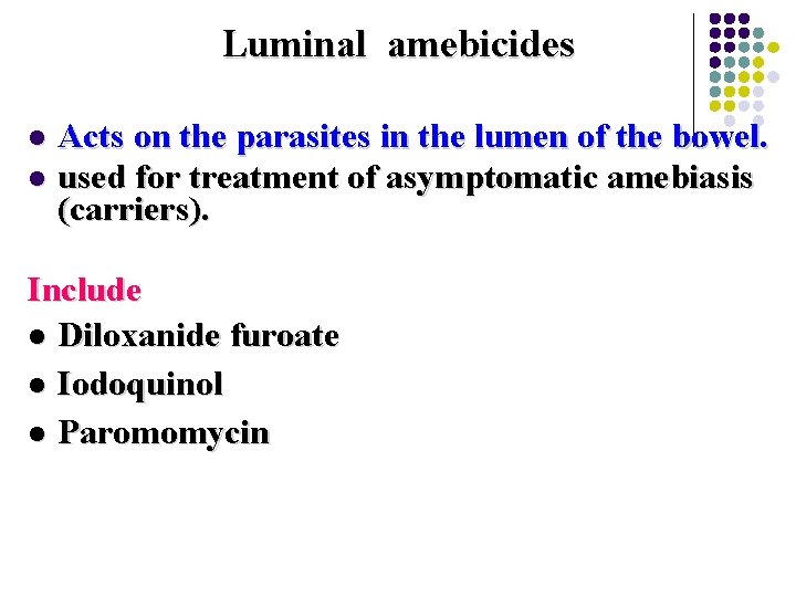 Luminal amebicides Acts on the parasites in the lumen of the bowel. l used