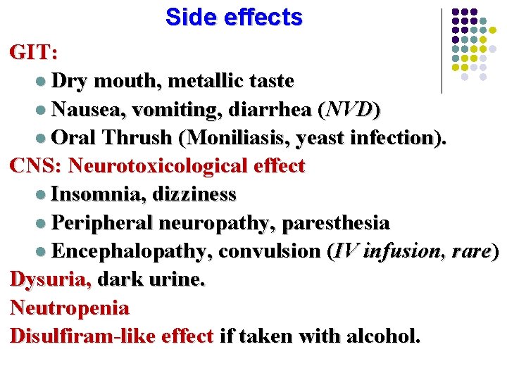 Side effects GIT: l Dry mouth, metallic taste l Nausea, vomiting, diarrhea (NVD) l