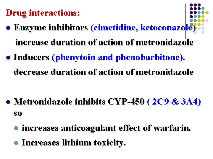 Drug interactions: l Enzyme inhibitors (cimetidine, ketoconazole) increase duration of action of metronidazole l