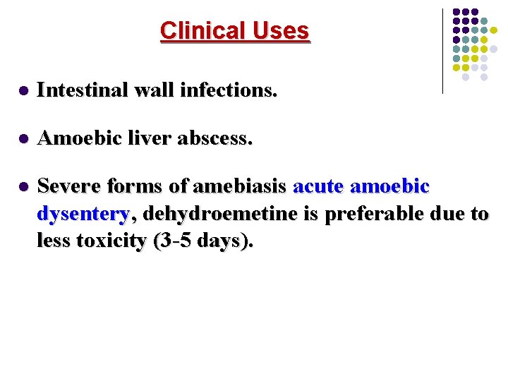 Clinical Uses l Intestinal wall infections. l Amoebic liver abscess. l Severe forms of