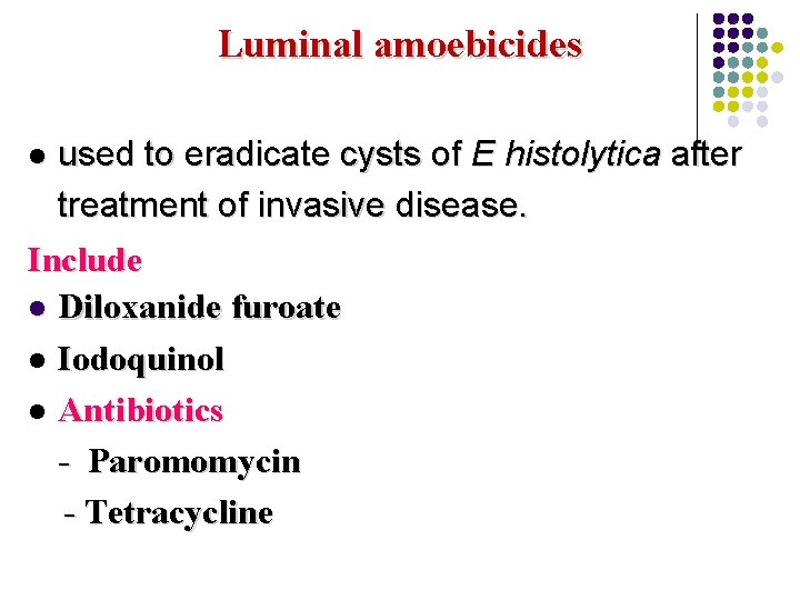 Luminal amoebicides used to eradicate cysts of E histolytica after treatment of invasive disease.