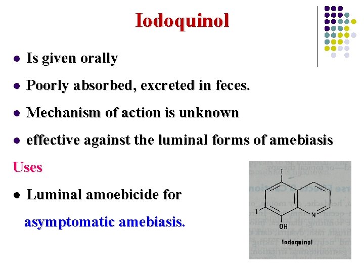 Iodoquinol l Is given orally l Poorly absorbed, excreted in feces. l Mechanism of