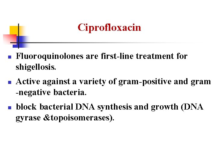 Ciprofloxacin n Fluoroquinolones are first-line treatment for shigellosis. Active against a variety of gram-positive