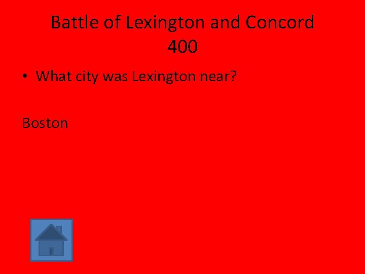 Battle of Lexington and Concord 400 • What city was Lexington near? Boston 