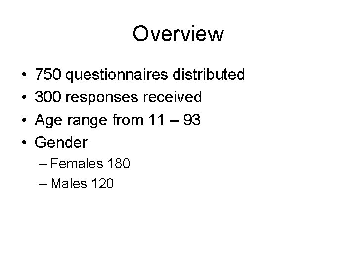 Overview • • 750 questionnaires distributed 300 responses received Age range from 11 –
