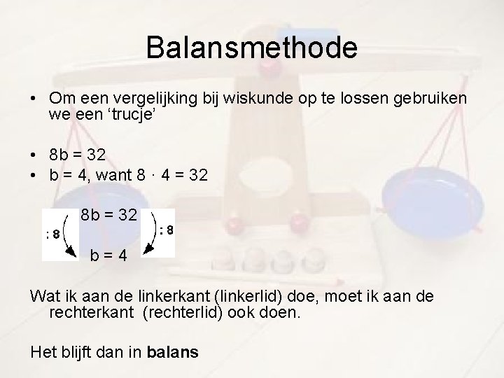 Balansmethode • Om een vergelijking bij wiskunde op te lossen gebruiken we een ‘trucje’