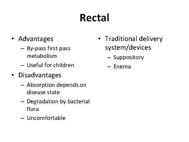Rectal • Advantages – By-pass first pass metabolism – Useful for children • Disadvantages