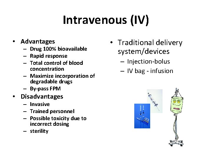 Intravenous (IV) • Advantages – Drug 100% bioavailable – Rapid response – Total control