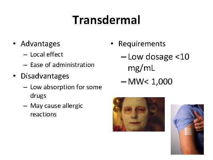 Transdermal • Advantages – Local effect – Ease of administration • Disadvantages – Low