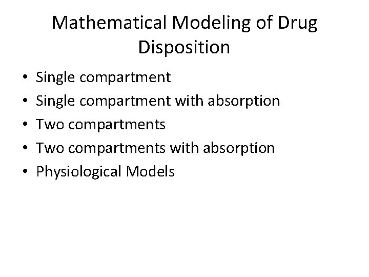 Mathematical Modeling of Drug Disposition • • • Single compartment with absorption Two compartments