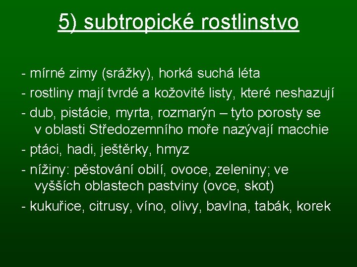 5) subtropické rostlinstvo - mírné zimy (srážky), horká suchá léta - rostliny mají tvrdé