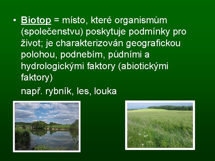  • Biotop = místo, které organismům (společenstvu) poskytuje podmínky pro život; je charakterizován