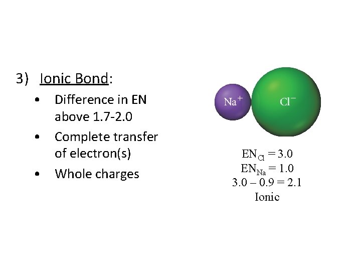 3) Ionic Bond: • Difference in EN above 1. 7 -2. 0 • Complete