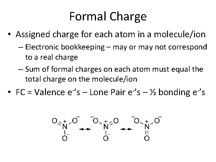 Formal Charge • Assigned charge for each atom in a molecule/ion – Electronic bookkeeping