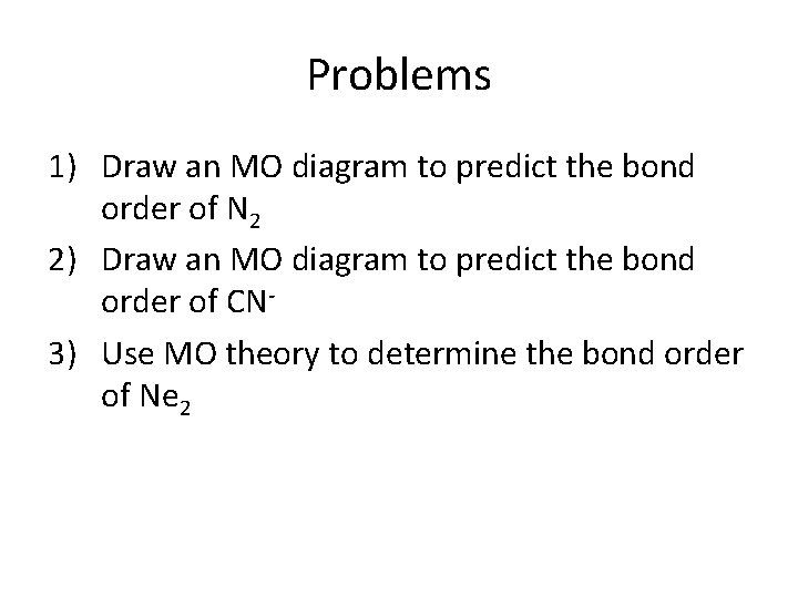 Problems 1) Draw an MO diagram to predict the bond order of N 2