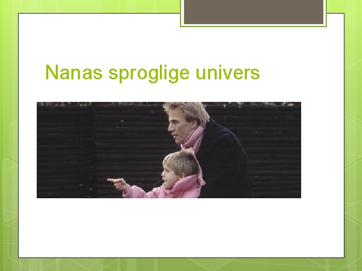 Nanas sproglige univers 
