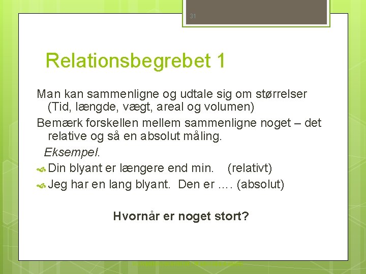 31 Relationsbegrebet 1 Man kan sammenligne og udtale sig om størrelser (Tid, længde, vægt,