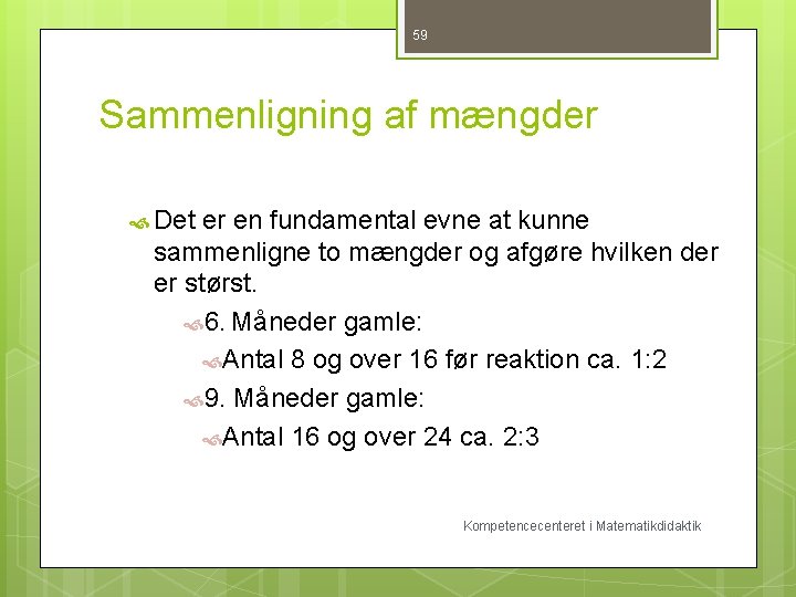 59 Sammenligning af mængder Det er en fundamental evne at kunne sammenligne to mængder