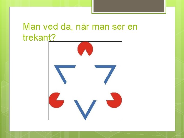 Man ved da, når man ser en trekant? 